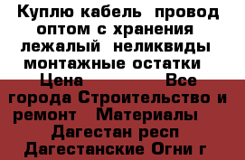 Куплю кабель, провод оптом с хранения, лежалый, неликвиды, монтажные остатки › Цена ­ 100 000 - Все города Строительство и ремонт » Материалы   . Дагестан респ.,Дагестанские Огни г.